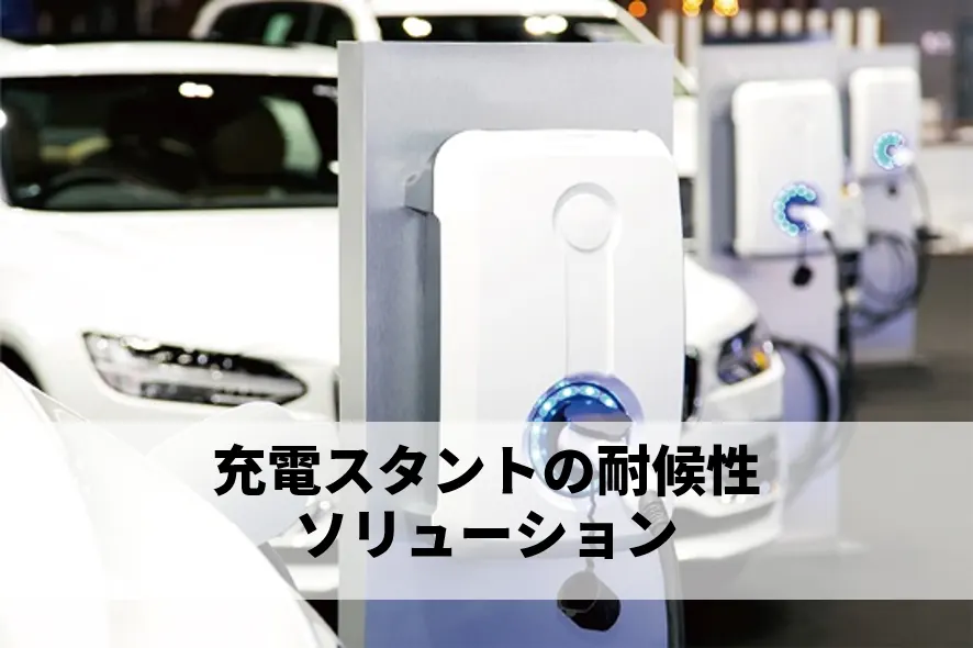 電気自動車に欠かせないもの！— 充電スタンドの耐候性向上